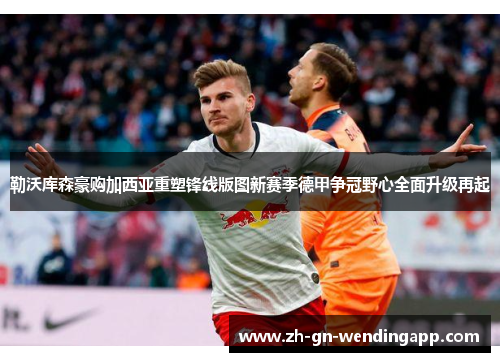 勒沃库森豪购加西亚重塑锋线版图新赛季德甲争冠野心全面升级再起 勒沃库森豪购加西亚重塑锋线版图新赛季德甲争冠野心全面升级再起