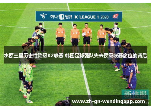 水原三星历史性降级K2联赛 韩国足球强队失去顶级联赛席位的背后