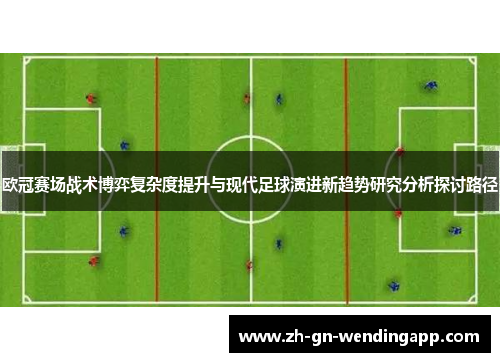 欧冠赛场战术博弈复杂度提升与现代足球演进新趋势研究分析探讨路径