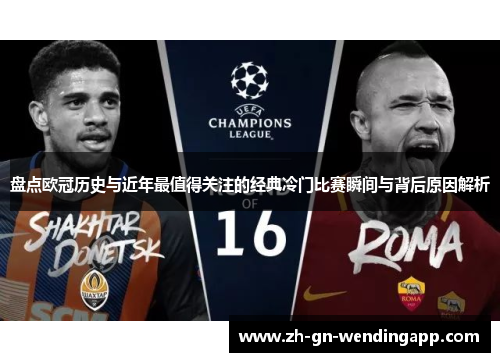 盘点欧冠历史与近年最值得关注的经典冷门比赛瞬间与背后原因解析