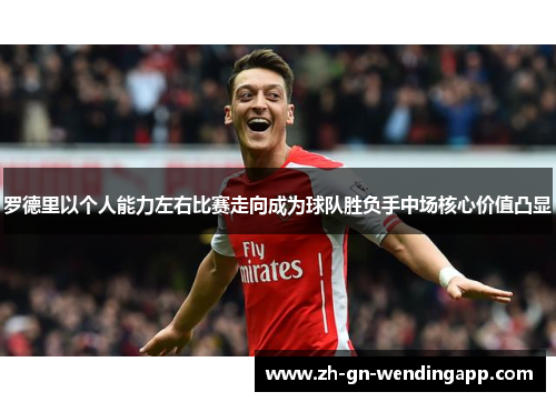 罗德里以个人能力左右比赛走向成为球队胜负手中场核心价值凸显 罗德里以个人能力左右比赛走向成为球队胜负手中场核心价值凸显