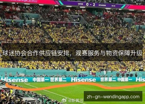 球迷协会合作供应链安排，观赛服务与物资保障升级
